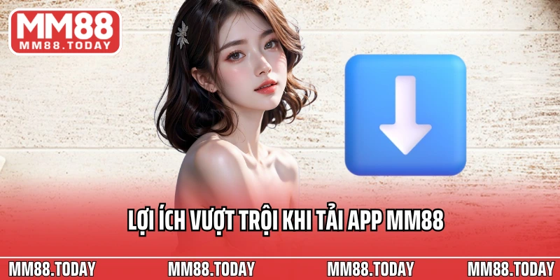Lợi ích vượt trội khi tải app MM88 bạn có thể cần đến